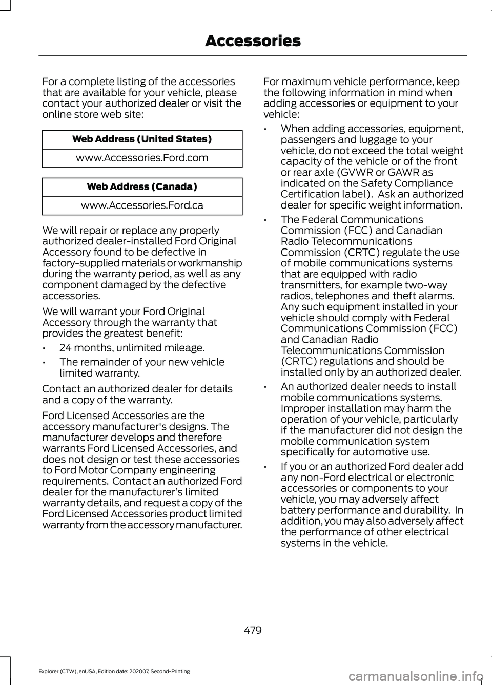 FORD EXPLORER 2021  Owners Manual For a complete listing of the accessories
that are available for your vehicle, please
contact your authorized dealer or visit the
online store web site:
Web Address (United States)
www.Accessories.For
