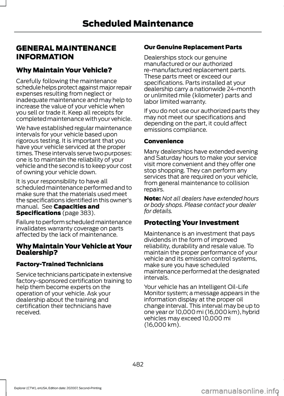 FORD EXPLORER 2021  Owners Manual GENERAL MAINTENANCE
INFORMATION
Why Maintain Your Vehicle?
Carefully following the maintenance
schedule helps protect against major repair
expenses resulting from neglect or
inadequate maintenance and