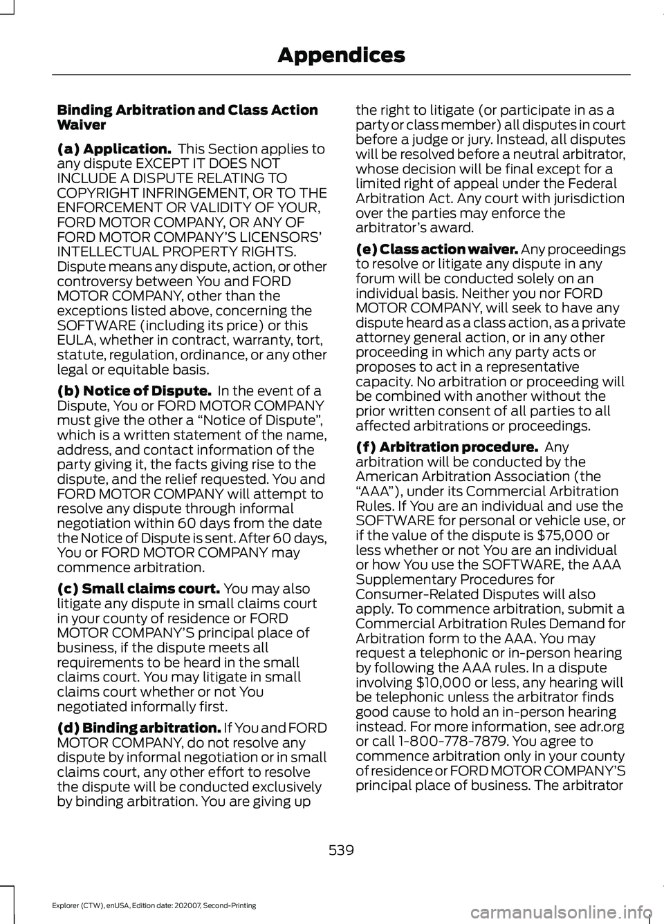 FORD EXPLORER 2021  Owners Manual Binding Arbitration and Class Action
Waiver
(a) Application.
 This Section applies to
any dispute EXCEPT IT DOES NOT
INCLUDE A DISPUTE RELATING TO
COPYRIGHT INFRINGEMENT, OR TO THE
ENFORCEMENT OR VALI