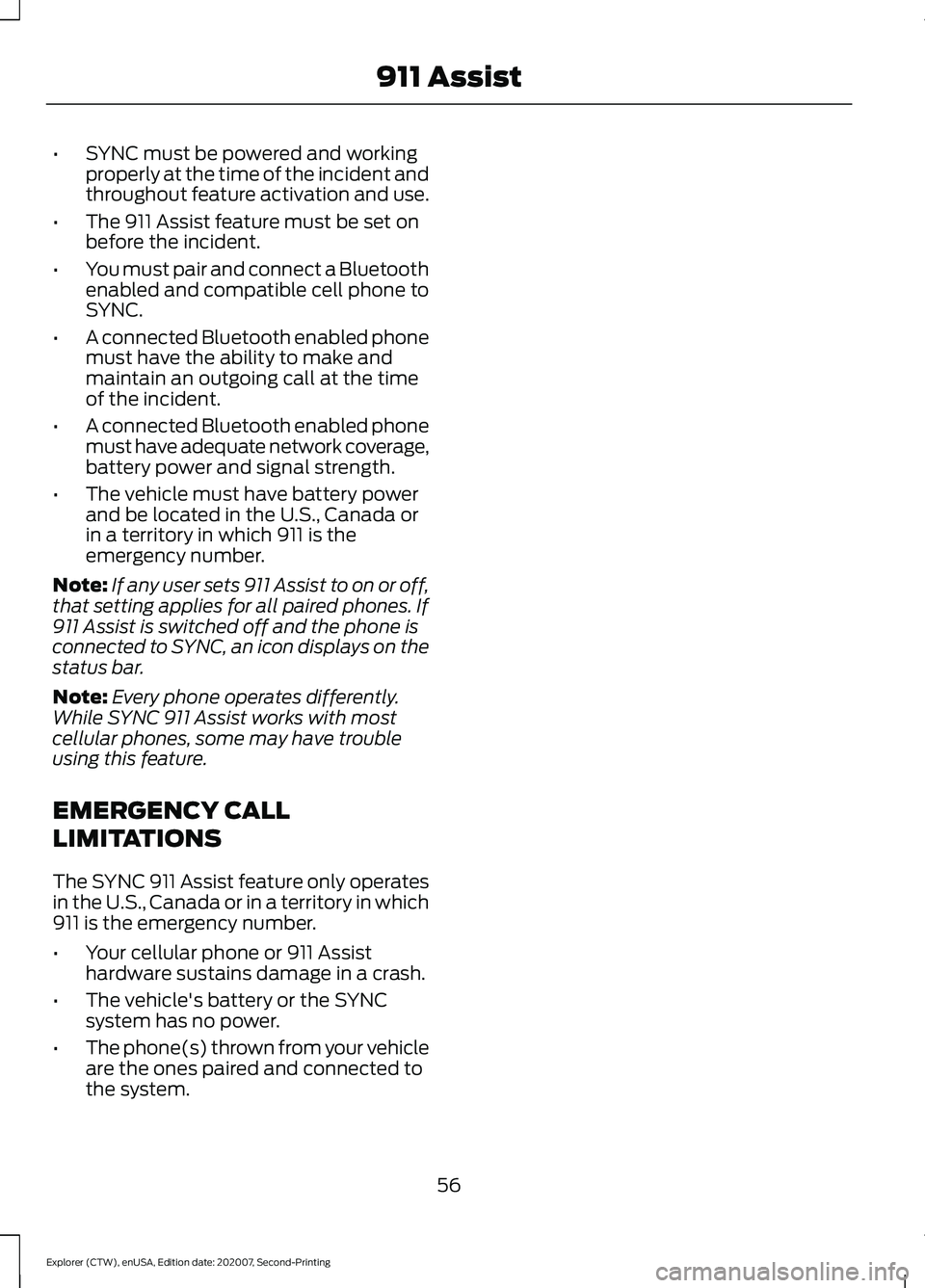 FORD EXPLORER 2021  Owners Manual •
SYNC must be powered and working
properly at the time of the incident and
throughout feature activation and use.
• The 911 Assist feature must be set on
before the incident.
• You must pair an