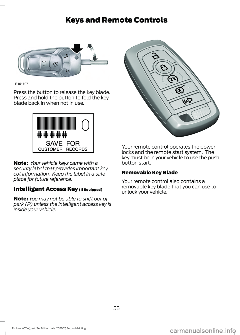 FORD EXPLORER 2021  Owners Manual Press the button to release the key blade.
Press and hold the button to fold the key
blade back in when not in use.
Note:
 Your vehicle keys came with a
security label that provides important key
cut 