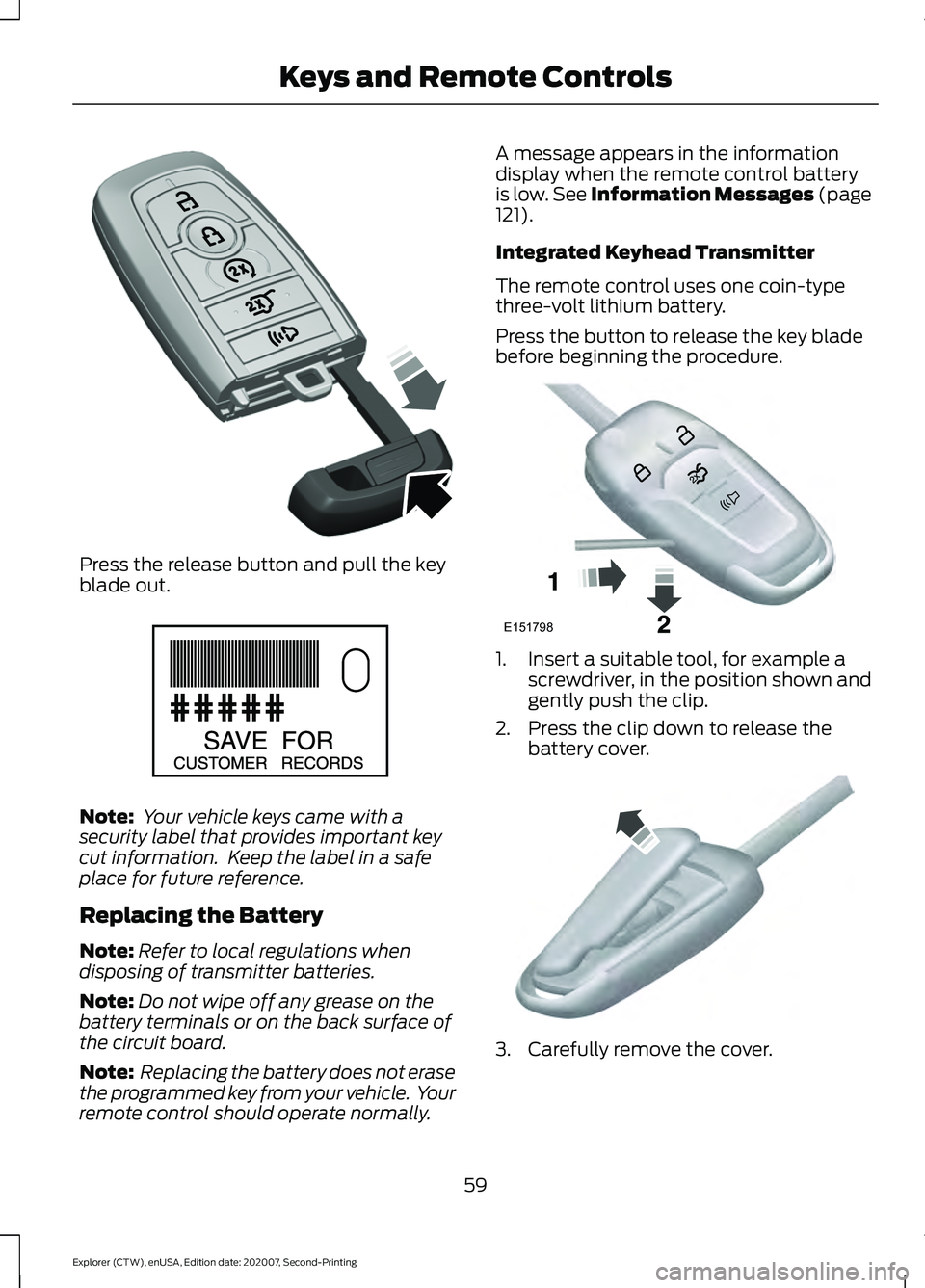 FORD EXPLORER 2021  Owners Manual Press the release button and pull the key
blade out.
Note:
 Your vehicle keys came with a
security label that provides important key
cut information.  Keep the label in a safe
place for future referen