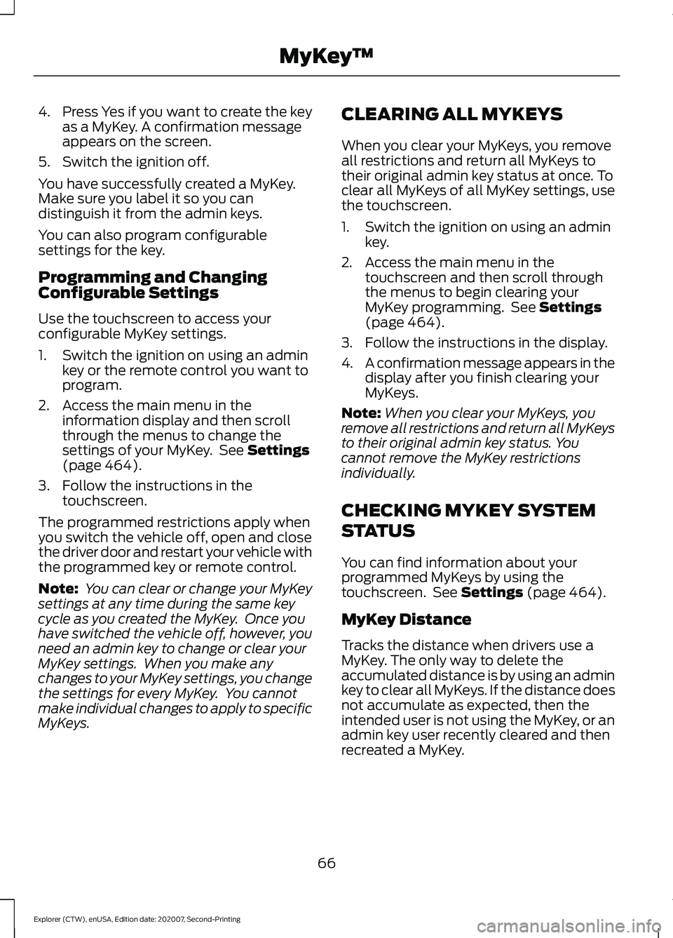 FORD EXPLORER 2021  Owners Manual 4. Press Yes if you want to create the key
as a MyKey. A confirmation message
appears on the screen.
5. Switch the ignition off.
You have successfully created a MyKey.
Make sure you label it so you ca