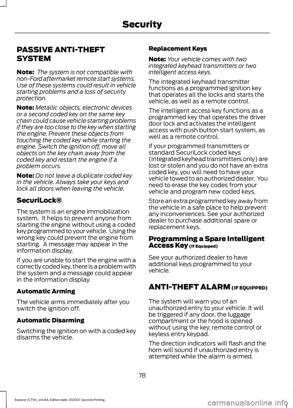 FORD EXPLORER 2021  Owners Manual PASSIVE ANTI-THEFT
SYSTEM
Note:
 The system is not compatible with
non-Ford aftermarket remote start systems.
Use of these systems could result in vehicle
starting problems and a loss of security
prot