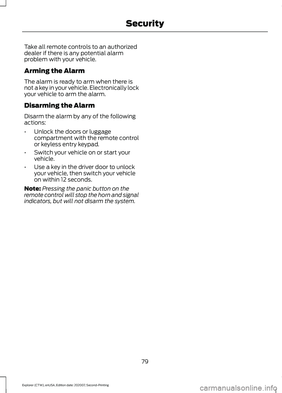 FORD EXPLORER 2021  Owners Manual Take all remote controls to an authorized
dealer if there is any potential alarm
problem with your vehicle.
Arming the Alarm
The alarm is ready to arm when there is
not a key in your vehicle. Electron