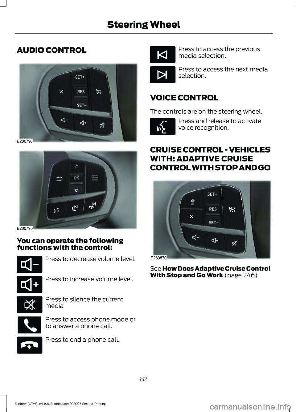 FORD EXPLORER 2021  Owners Manual AUDIO CONTROL
You can operate the following
functions with the control:
Press to decrease volume level.
Press to increase volume level.
Press to silence the current
media
Press to access phone mode or