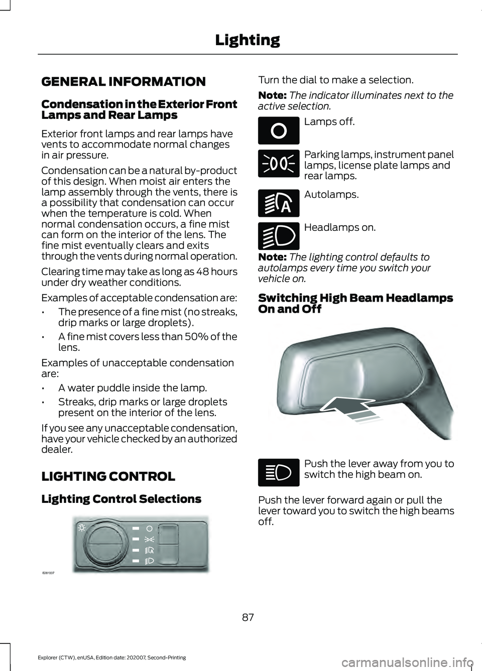 FORD EXPLORER 2021  Owners Manual GENERAL INFORMATION
Condensation in the Exterior Front
Lamps and Rear Lamps
Exterior front lamps and rear lamps have
vents to accommodate normal changes
in air pressure.
Condensation can be a natural 