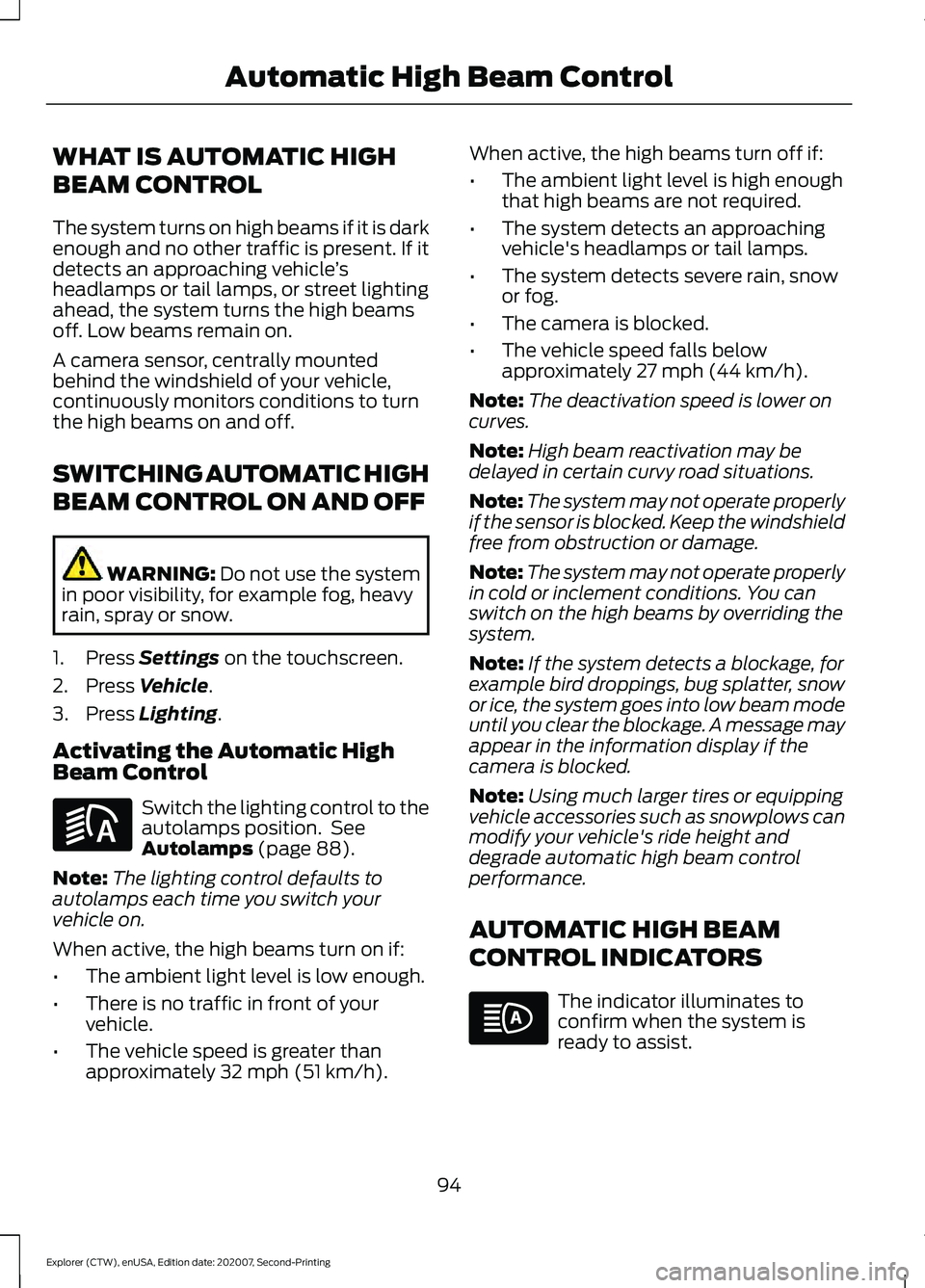 FORD EXPLORER 2021  Owners Manual WHAT IS AUTOMATIC HIGH
BEAM CONTROL
The system turns on high beams if it is dark
enough and no other traffic is present. If it
detects an approaching vehicle
’s
headlamps or tail lamps, or street li