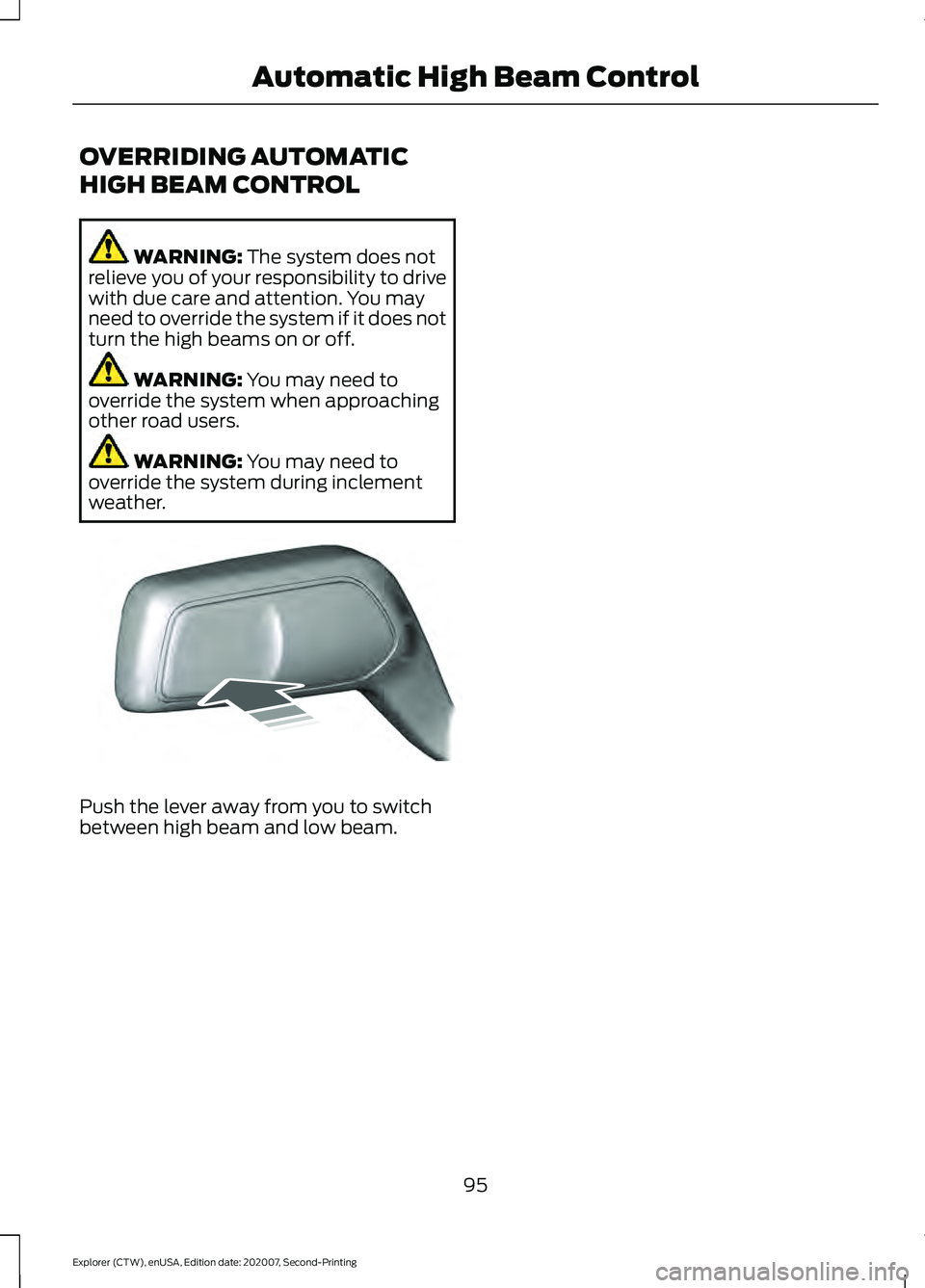 FORD EXPLORER 2021  Owners Manual OVERRIDING AUTOMATIC
HIGH BEAM CONTROL
WARNING: The system does not
relieve you of your responsibility to drive
with due care and attention. You may
need to override the system if it does not
turn the