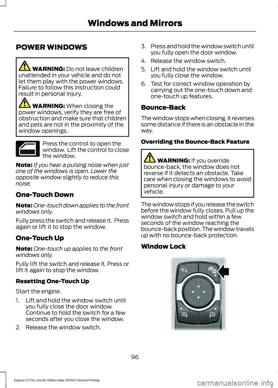 FORD EXPLORER 2021  Owners Manual POWER WINDOWS
WARNING: Do not leave children
unattended in your vehicle and do not
let them play with the power windows.
Failure to follow this instruction could
result in personal injury. WARNING: 
W