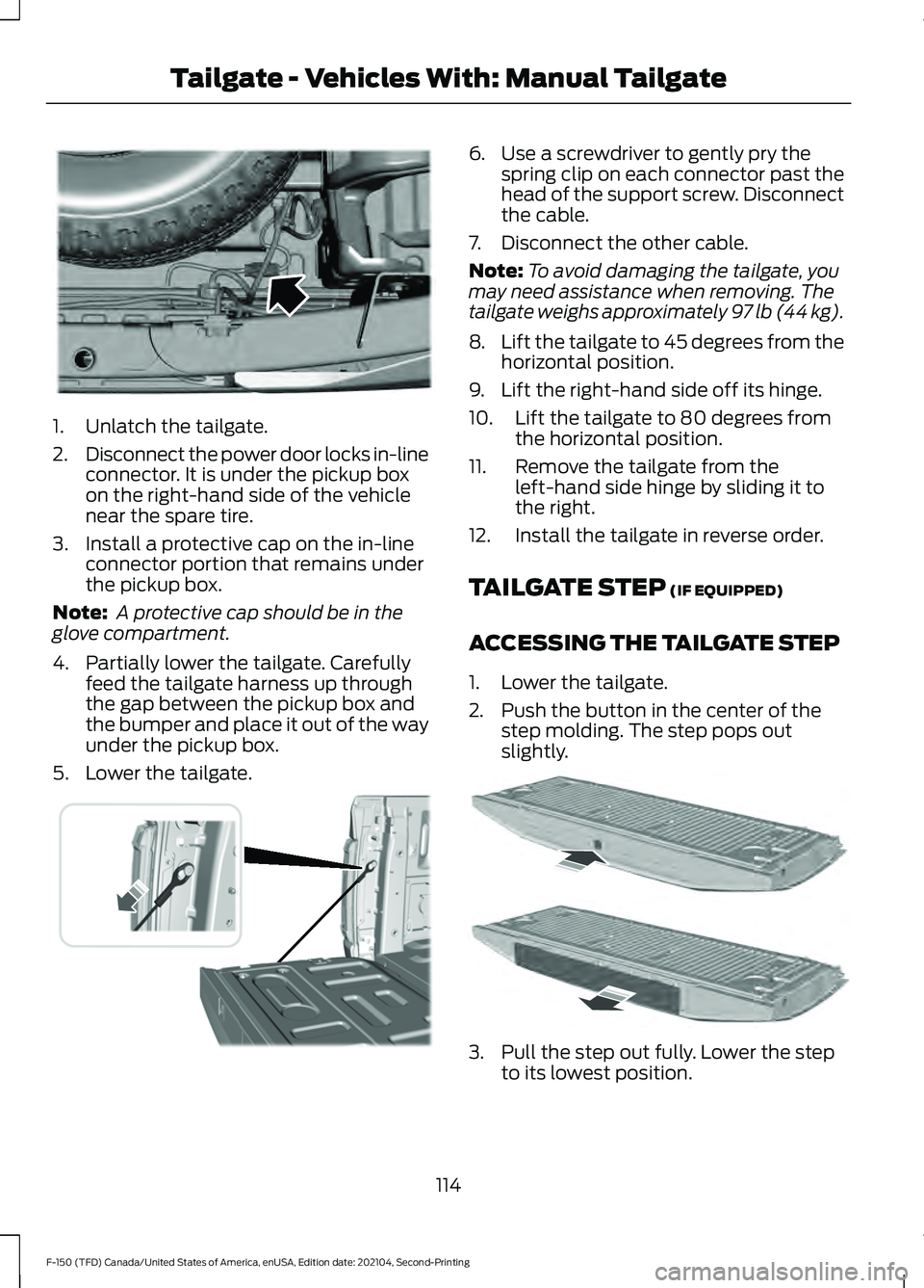 FORD F-150 2021 Owners Manual 1. Unlatch the tailgate.
2.
Disconnect the power door locks in-line
connector. It is under the pickup box
on the right-hand side of the vehicle
near the spare tire.
3. Install a protective cap on the FORD F-150 2021 Owners Manual 1. Unlatch the tailgate.
2.
Disconnect the power door locks in-line
connector. It is under the pickup box
on the right-hand side of the vehicle
near the spare tire.
3. Install a protective cap on the
