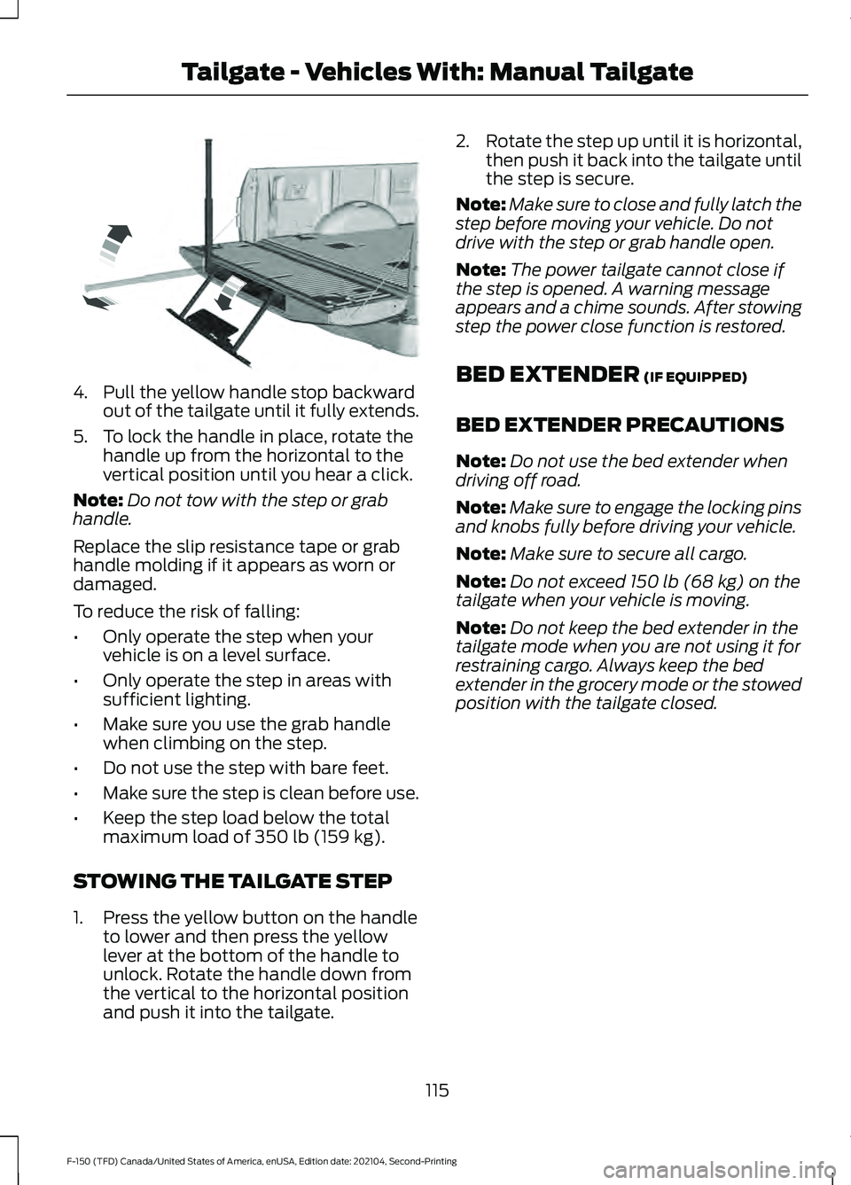 FORD F-150 2021  Owners Manual 4. Pull the yellow handle stop backward
out of the tailgate until it fully extends.
5. To lock the handle in place, rotate the handle up from the horizontal to the
vertical position until you hear a c