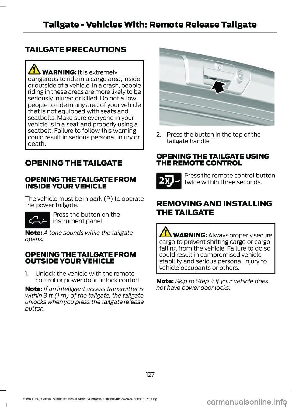 FORD F-150 2021  Owners Manual TAILGATE PRECAUTIONS
WARNING: It is extremely
dangerous to ride in a cargo area, inside
or outside of a vehicle. In a crash, people
riding in these areas are more likely to be
seriously injured or kil