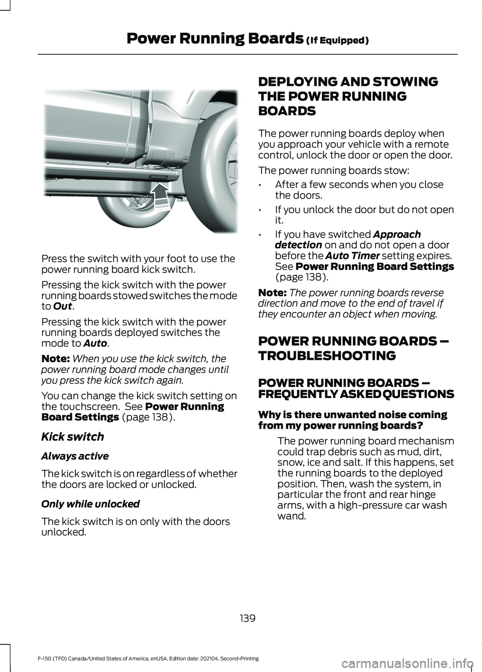 FORD F-150 2021  Owners Manual Press the switch with your foot to use the
power running board kick switch.
Pressing the kick switch with the power
running boards stowed switches the mode
to Out.
Pressing the kick switch with the po