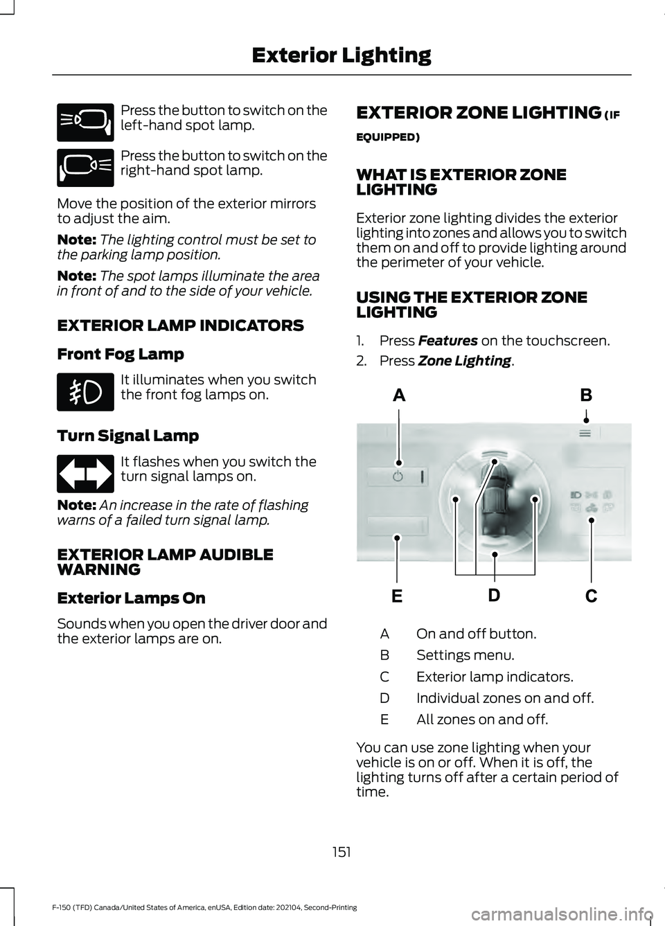 FORD F-150 2021  Owners Manual Press the button to switch on the
left-hand spot lamp.
Press the button to switch on the
right-hand spot lamp.
Move the position of the exterior mirrors
to adjust the aim.
Note: The lighting control m