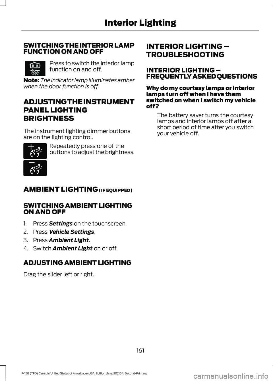 FORD F-150 2021  Owners Manual SWITCHING THE INTERIOR LAMP
FUNCTION ON AND OFF
Press to switch the interior lamp
function on and off.
Note: The indicator lamp illuminates amber
when the door function is off.
ADJUSTING THE INSTRUMEN