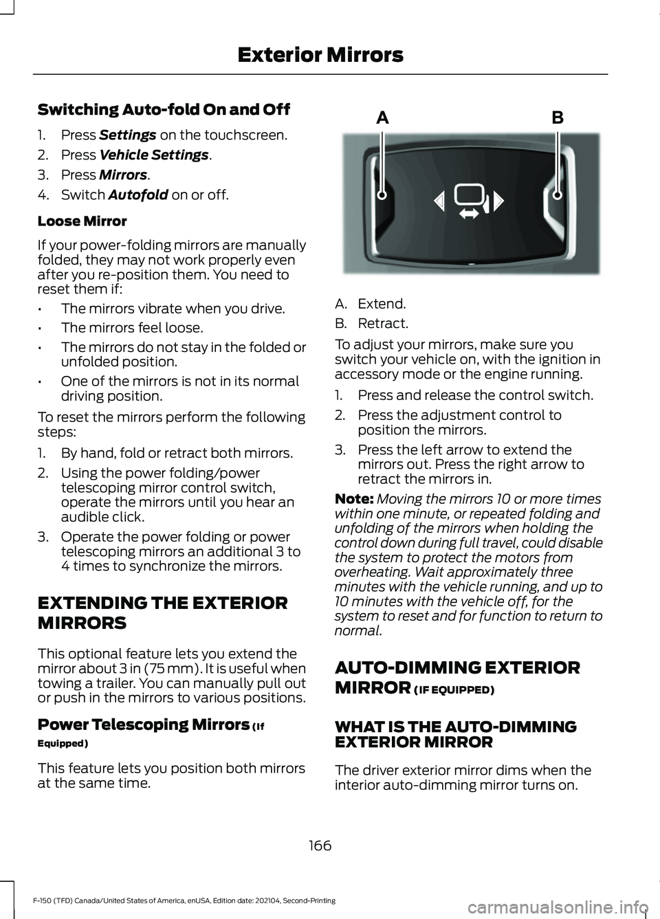 FORD F-150 2021  Owners Manual Switching Auto-fold On and Off
1. Press Settings on the touchscreen.
2. Press 
Vehicle Settings.
3. Press 
Mirrors.
4. Switch 
Autofold on or off.
Loose Mirror
If your power-folding mirrors are manual