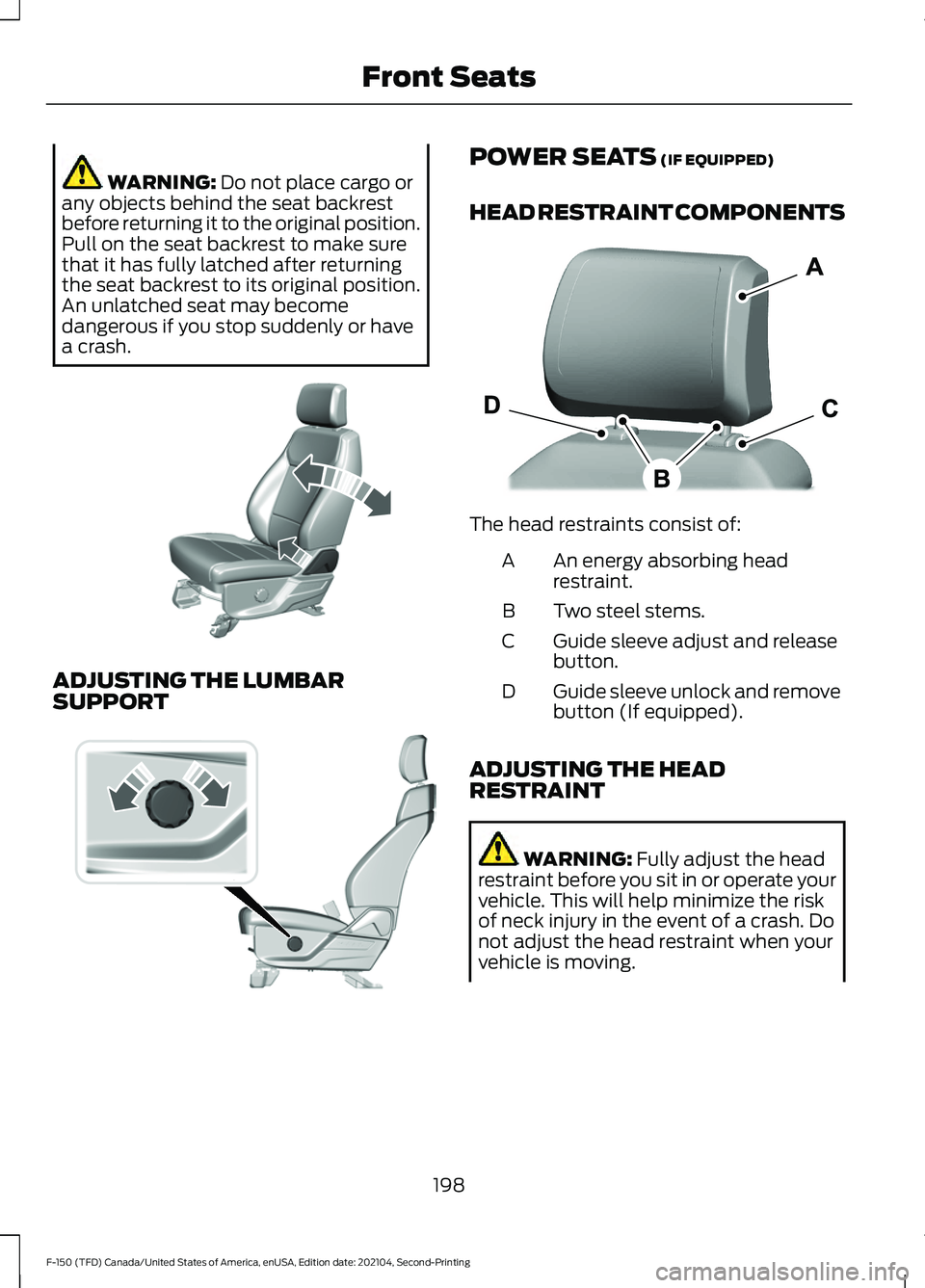 FORD F-150 2021  Owners Manual WARNING: Do not place cargo or
any objects behind the seat backrest
before returning it to the original position.
Pull on the seat backrest to make sure
that it has fully latched after returning
the s
