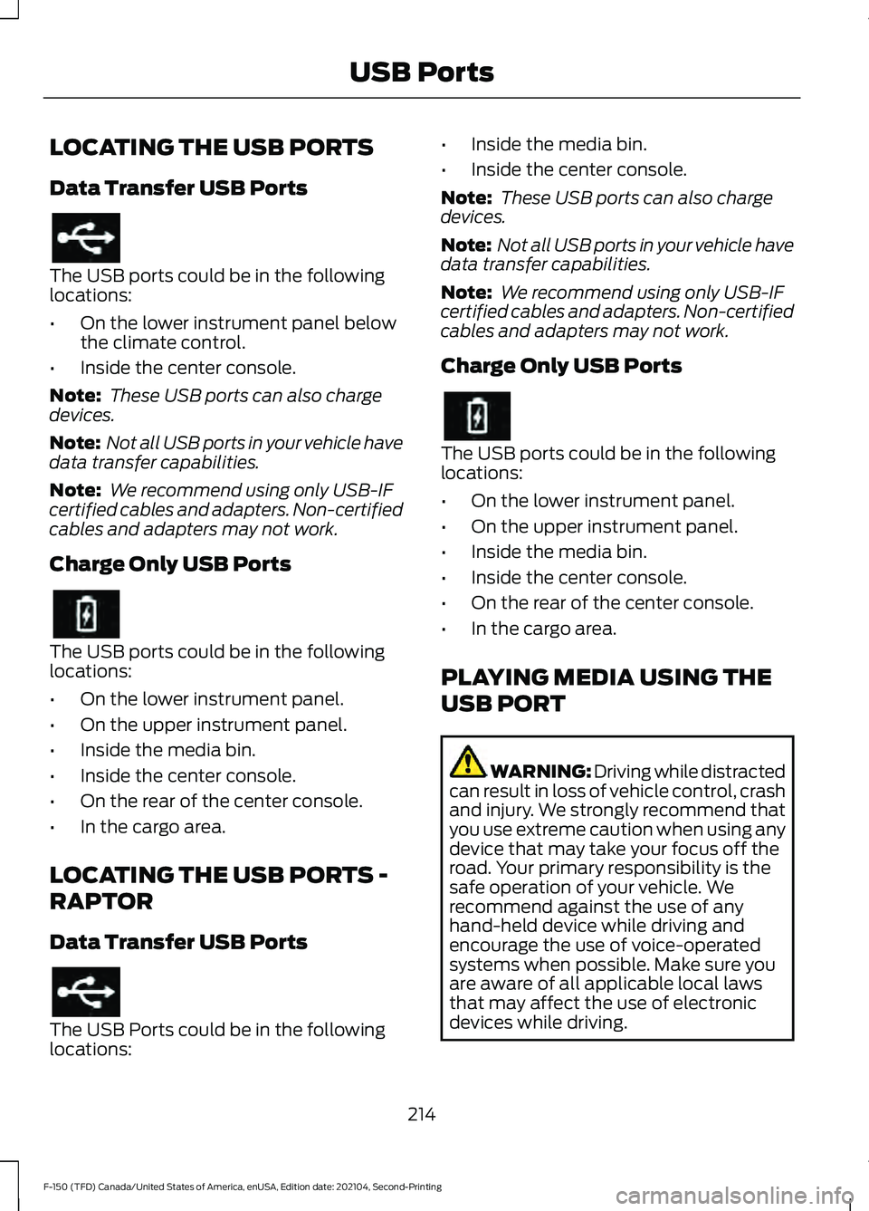 FORD F-150 2021  Owners Manual LOCATING THE USB PORTS
Data Transfer USB Ports
The USB ports could be in the following
locations:
•
On the lower instrument panel below
the climate control.
• Inside the center console.
Note:  The