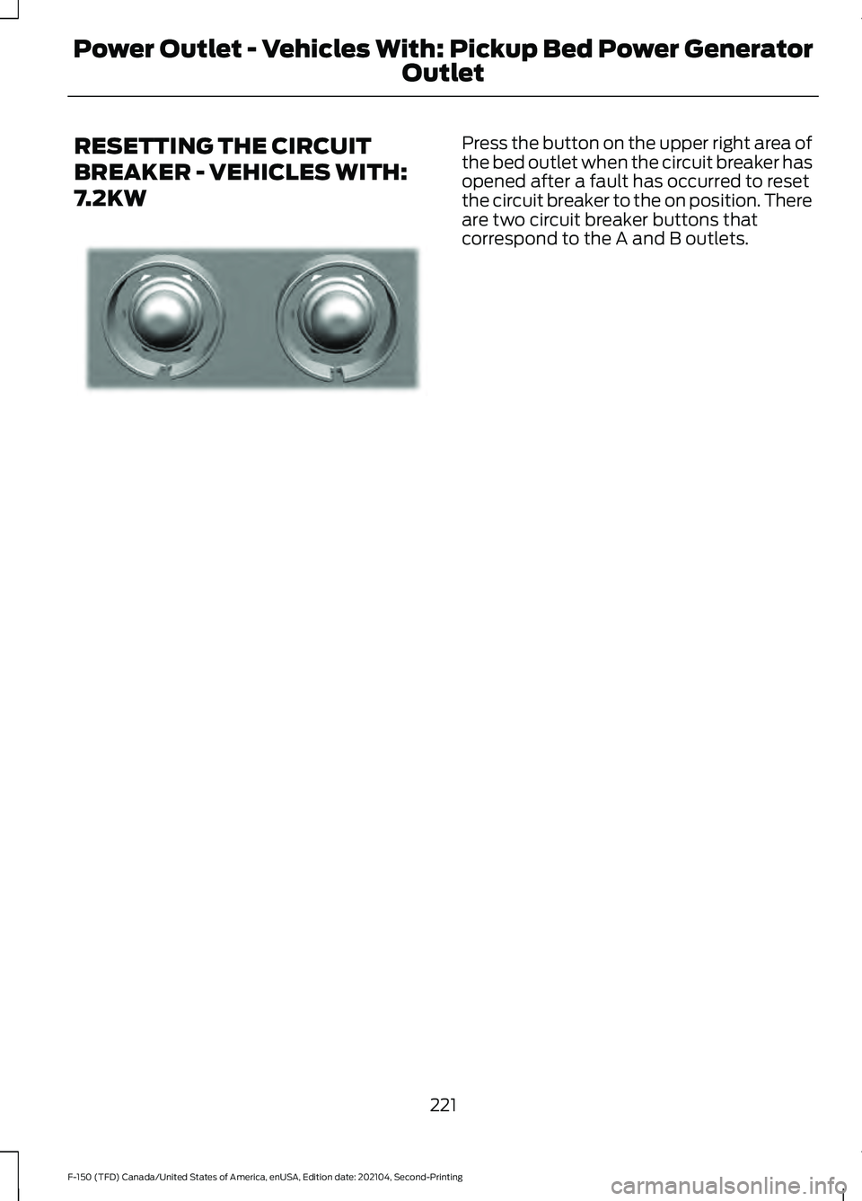 FORD F-150 2021  Owners Manual RESETTING THE CIRCUIT
BREAKER - VEHICLES WITH:
7.2KW Press the button on the upper right area of
the bed outlet when the circuit breaker has
opened after a fault has occurred to reset
the circuit brea