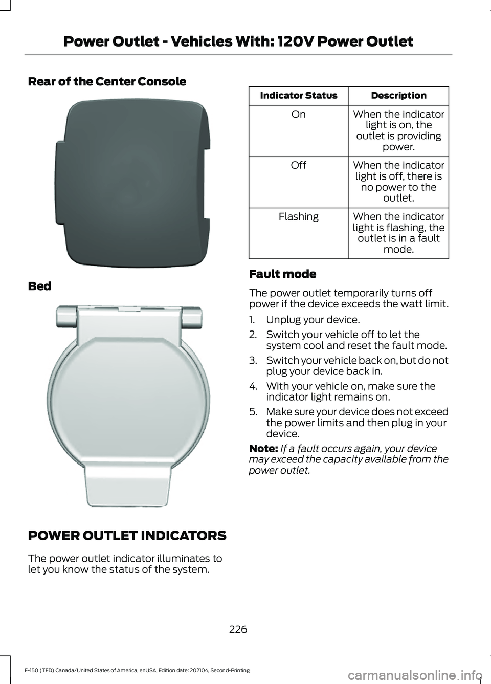 FORD F-150 2021  Owners Manual Rear of the Center Console
Bed
POWER OUTLET INDICATORS
The power outlet indicator illuminates to
let you know the status of the system. Description
Indicator Status
When the indicatorlight is on, the
