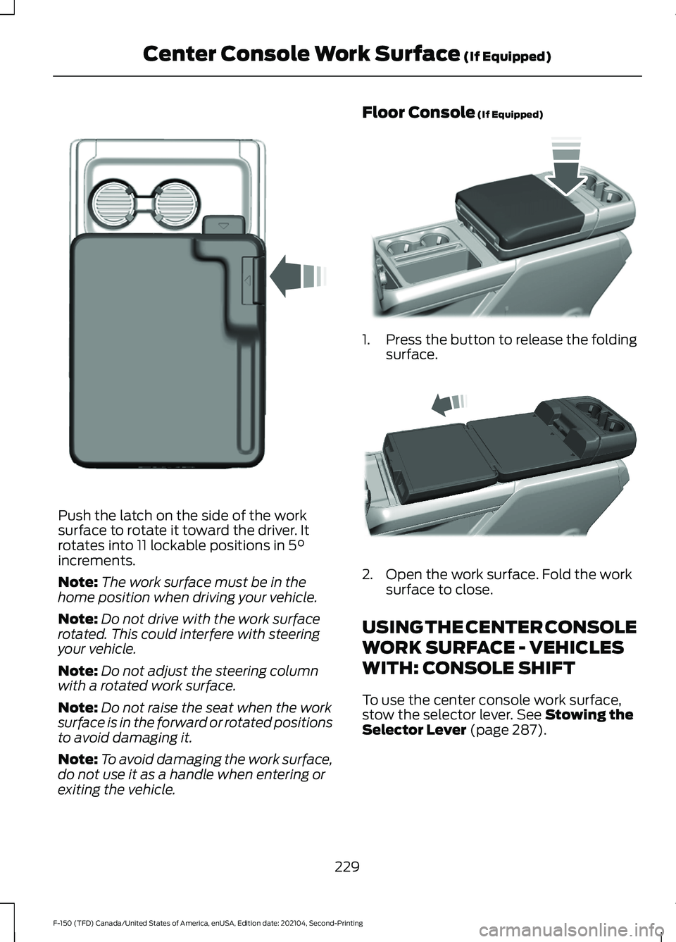 FORD F-150 2021  Owners Manual Push the latch on the side of the work
surface to rotate it toward the driver. It
rotates into 11 lockable positions in 5°
increments.
Note: The work surface must be in the
home position when driving