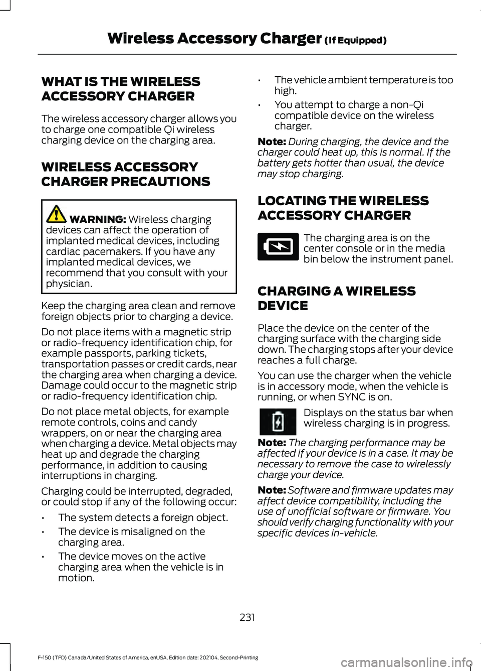 FORD F-150 2021  Owners Manual WHAT IS THE WIRELESS
ACCESSORY CHARGER
The wireless accessory charger allows you
to charge one compatible Qi wireless
charging device on the charging area.
WIRELESS ACCESSORY
CHARGER PRECAUTIONS
WARNI