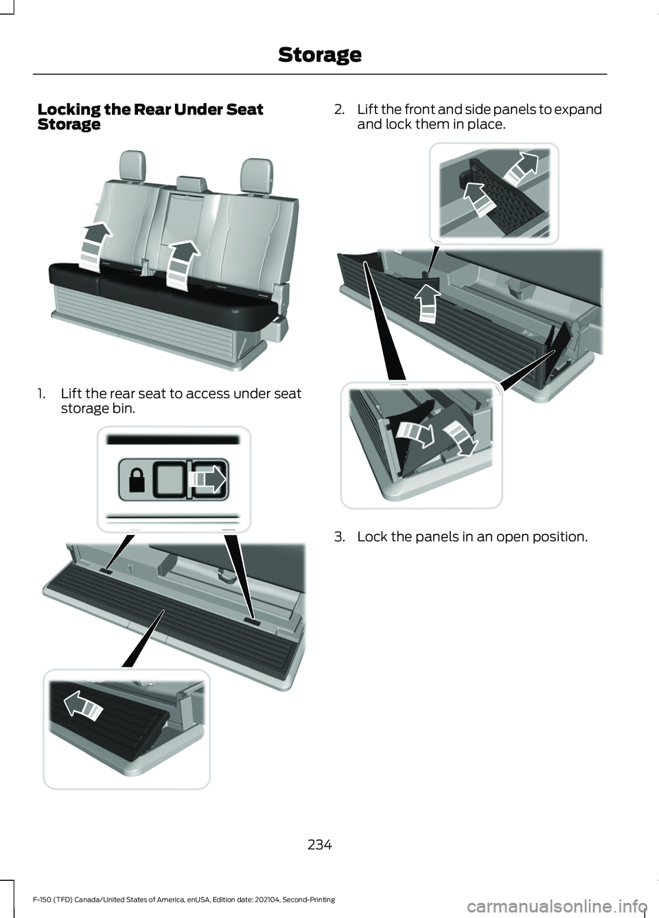 FORD F-150 2021  Owners Manual Locking the Rear Under Seat
Storage
1. Lift the rear seat to access under seat
storage bin. 2.
Lift the front and side panels to expand
and lock them in place. 3. Lock the panels in an open position.
