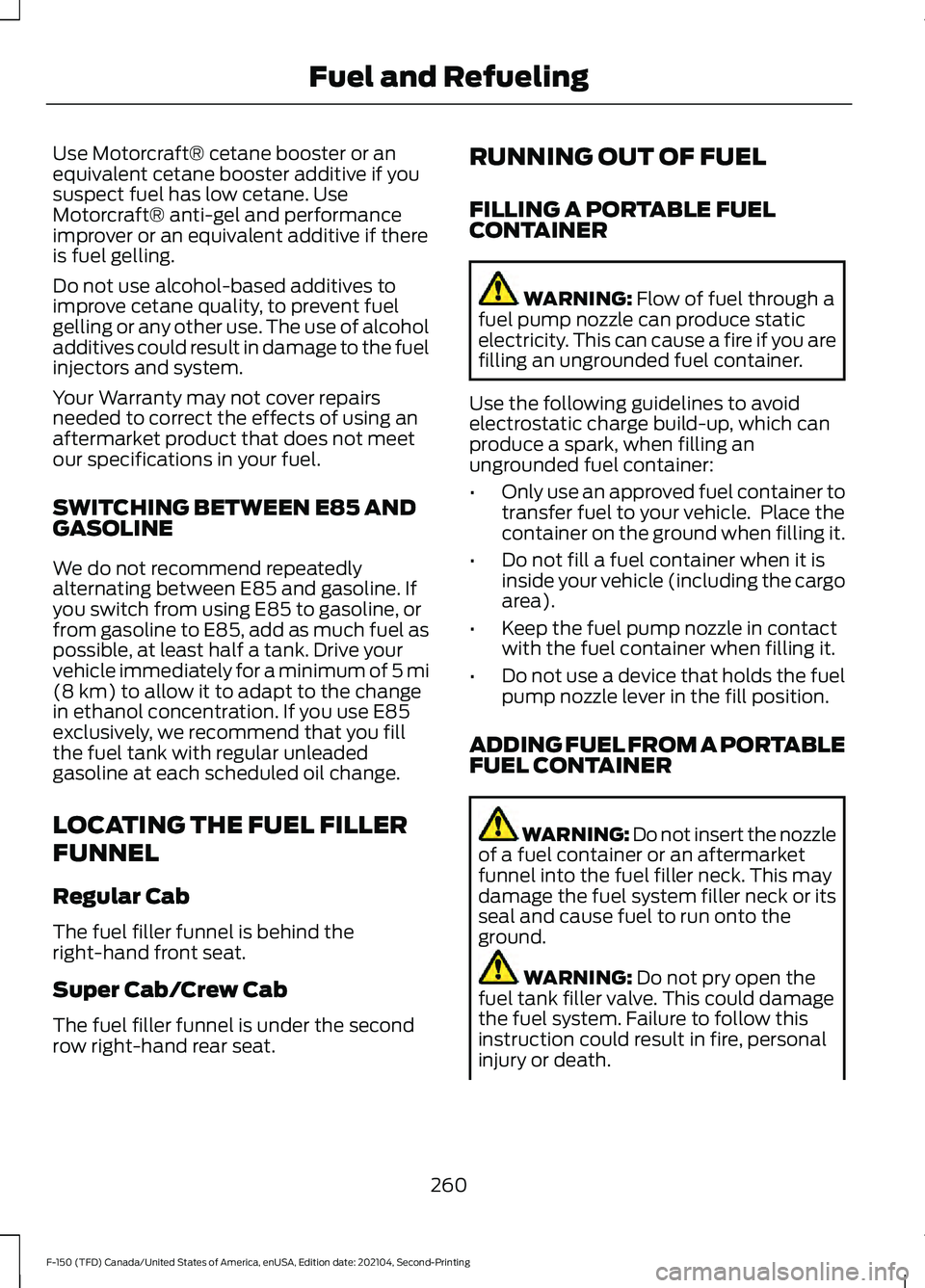 FORD F-150 2021  Owners Manual Use Motorcraft® cetane booster or an
equivalent cetane booster additive if you
suspect fuel has low cetane. Use
Motorcraft® anti-gel and performance
improver or an equivalent additive if there
is fu