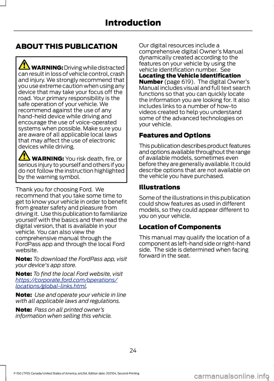 FORD F-150 2021  Owners Manual ABOUT THIS PUBLICATION
WARNING: Driving while distracted
can result in loss of vehicle control, crash
and injury. We strongly recommend that
you use extreme caution when using any
device that may take