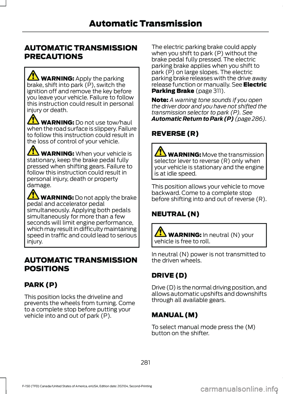FORD F-150 2021  Owners Manual AUTOMATIC TRANSMISSION
PRECAUTIONS
WARNING: Apply the parking
brake, shift into park (P), switch the
ignition off and remove the key before
you leave your vehicle. Failure to follow
this instruction c