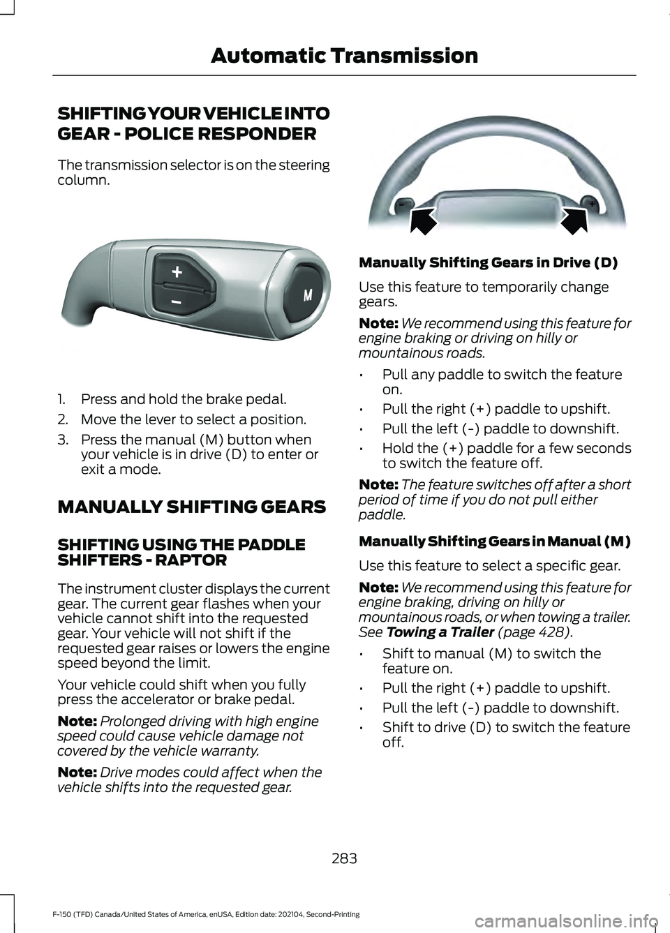 FORD F-150 2021  Owners Manual SHIFTING YOUR VEHICLE INTO
GEAR - POLICE RESPONDER
The transmission selector is on the steering
column.
1. Press and hold the brake pedal.
2. Move the lever to select a position.
3. Press the manual (