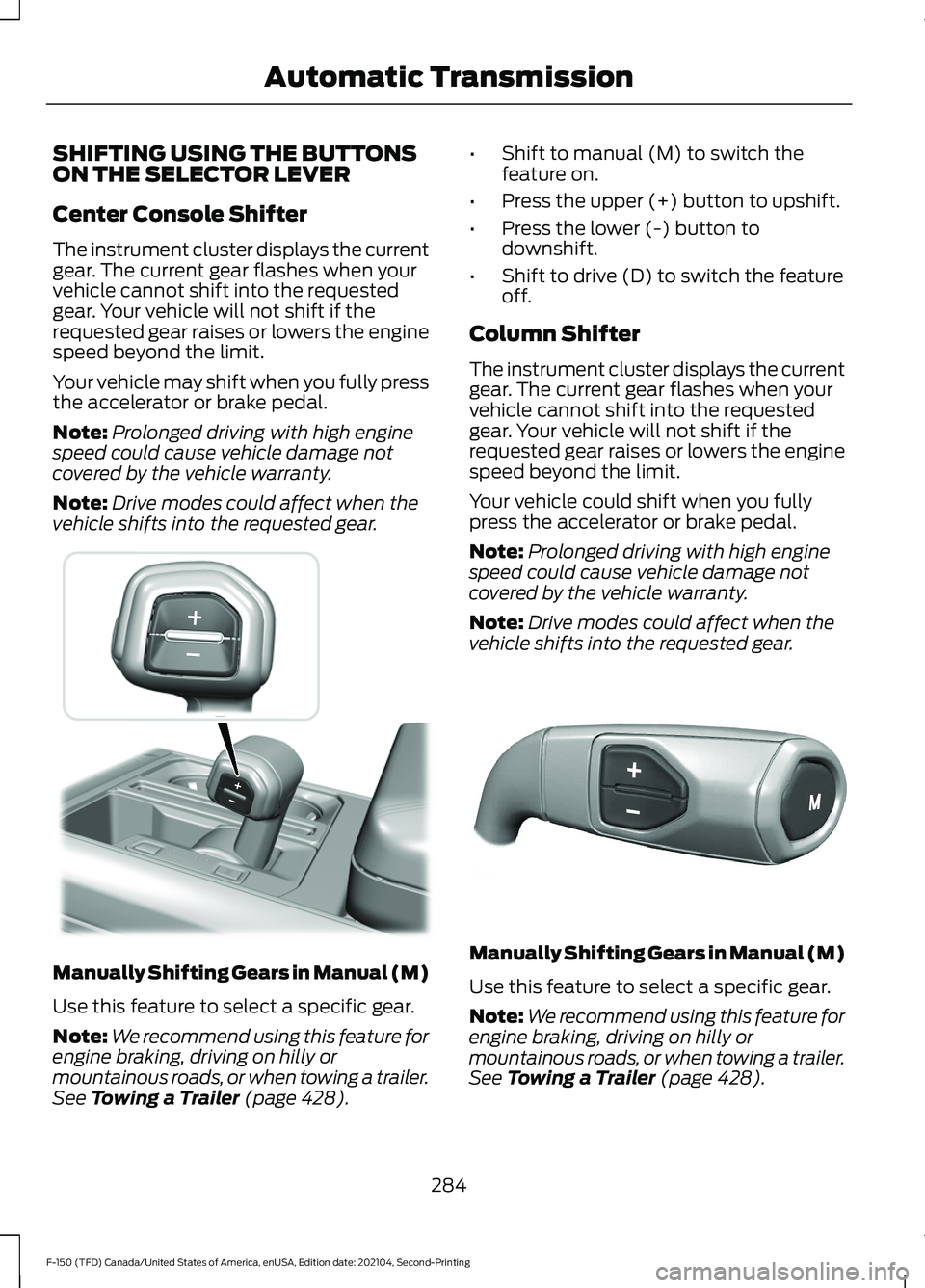 FORD F-150 2021  Owners Manual SHIFTING USING THE BUTTONS
ON THE SELECTOR LEVER
Center Console Shifter
The instrument cluster displays the current
gear. The current gear flashes when your
vehicle cannot shift into the requested
gea