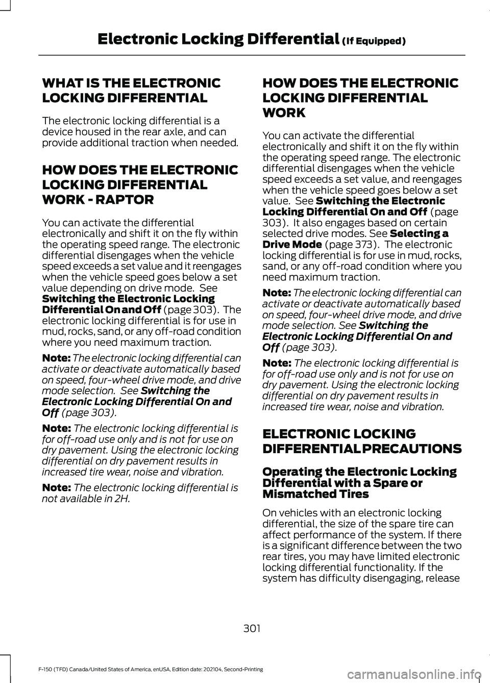 FORD F-150 2021  Owners Manual WHAT IS THE ELECTRONIC
LOCKING DIFFERENTIAL
The electronic locking differential is a
device housed in the rear axle, and can
provide additional traction when needed.
HOW DOES THE ELECTRONIC
LOCKING DI