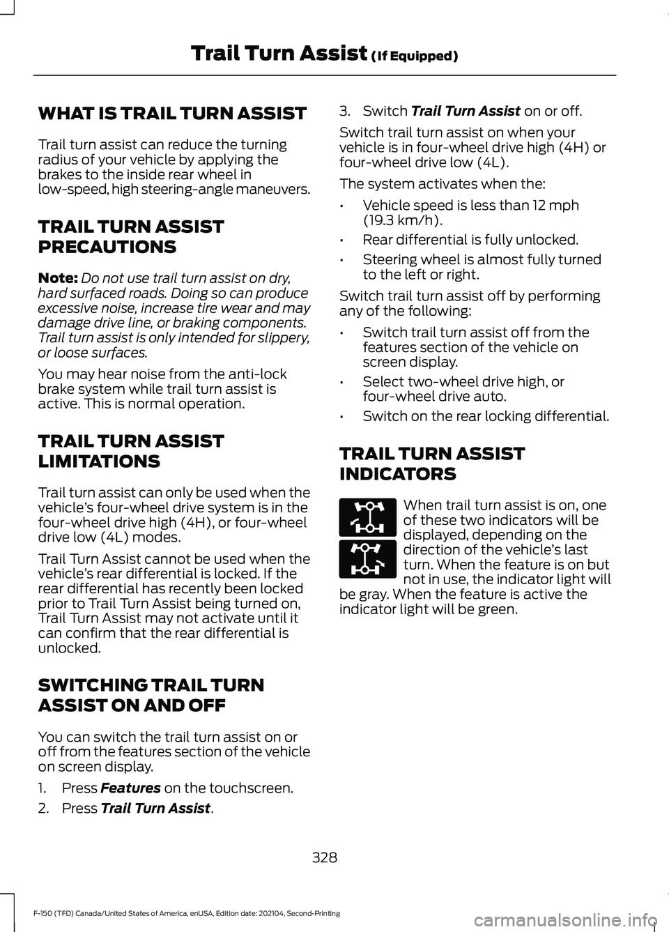 FORD F-150 2021  Owners Manual WHAT IS TRAIL TURN ASSIST
Trail turn assist can reduce the turning
radius of your vehicle by applying the
brakes to the inside rear wheel in
low-speed, high steering-angle maneuvers.
TRAIL TURN ASSIST