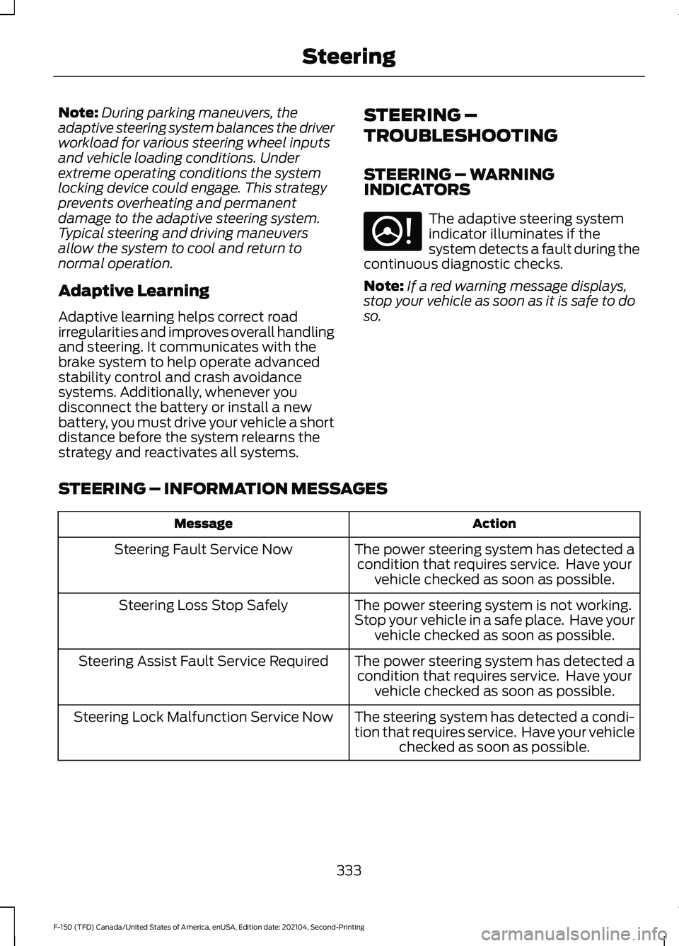 FORD F-150 2021  Owners Manual Note:
During parking maneuvers, the
adaptive steering system balances the driver
workload for various steering wheel inputs
and vehicle loading conditions. Under
extreme operating conditions the syste