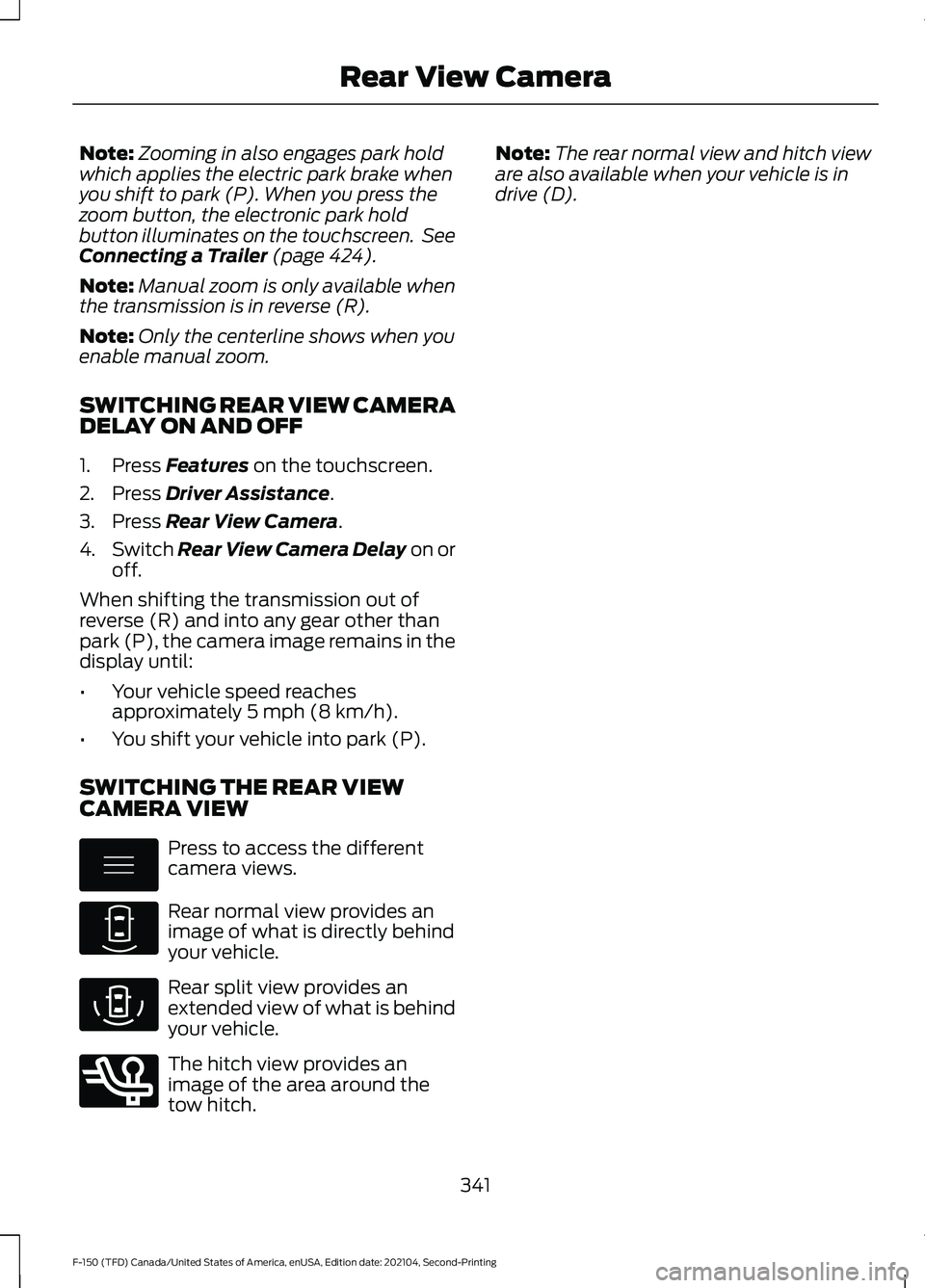 FORD F-150 2021  Owners Manual Note:
Zooming in also engages park hold
which applies the electric park brake when
you shift to park (P). When you press the
zoom button, the electronic park hold
button illuminates on the touchscreen