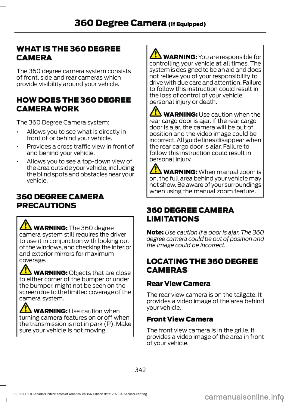 FORD F-150 2021  Owners Manual WHAT IS THE 360 DEGREE
CAMERA
The 360 degree camera system consists
of front, side and rear cameras which
provide visibility around your vehicle.
HOW DOES THE 360 DEGREE
CAMERA WORK
The 360 Degree Cam