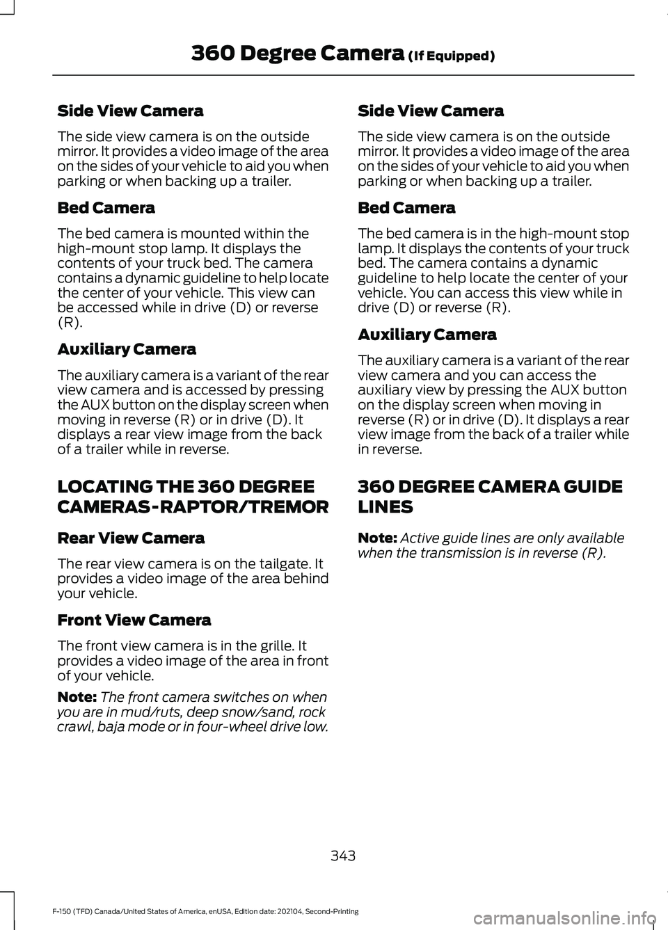 FORD F-150 2021  Owners Manual Side View Camera
The side view camera is on the outside
mirror. It provides a video image of the area
on the sides of your vehicle to aid you when
parking or when backing up a trailer.
Bed Camera
The 