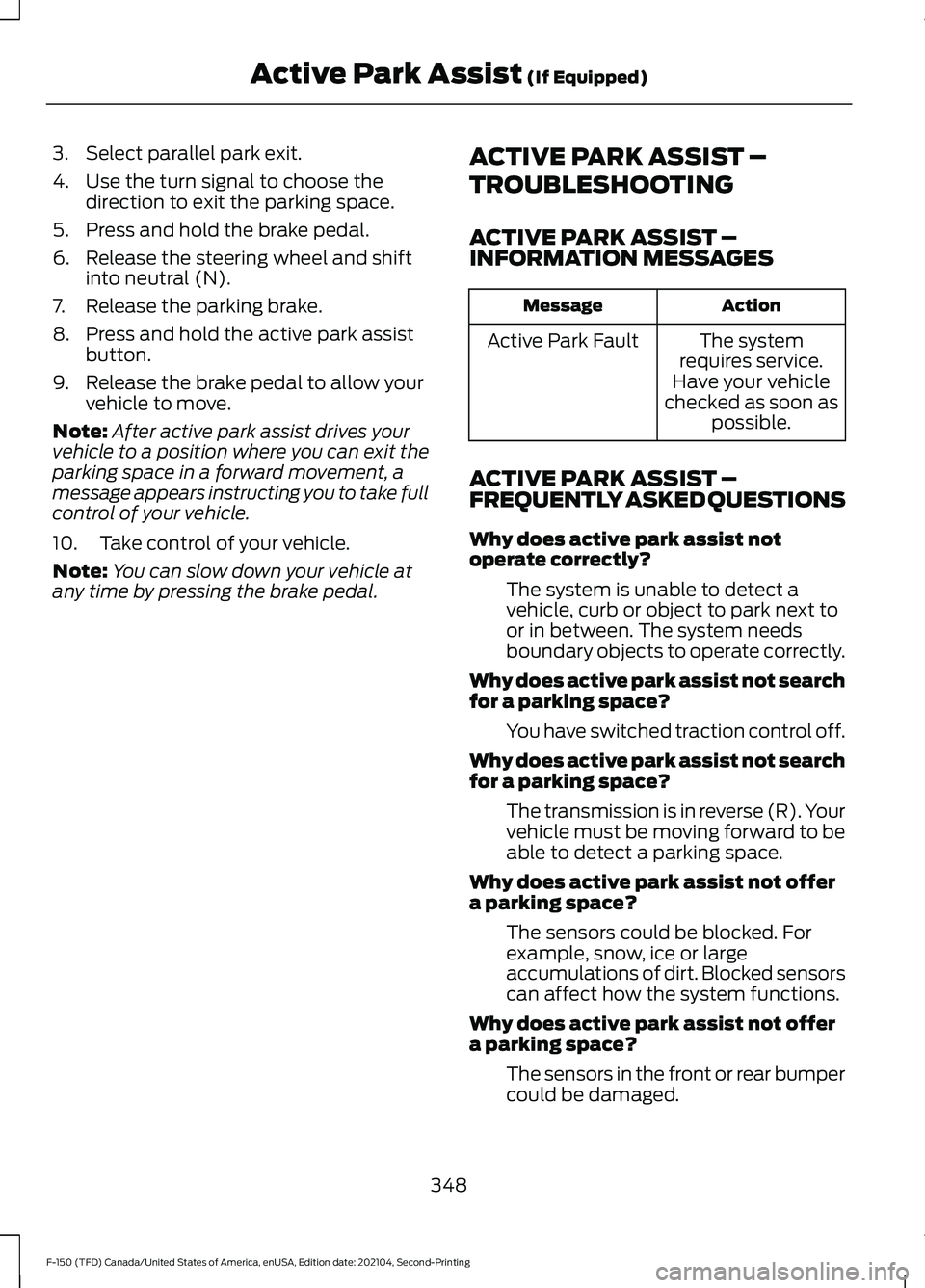FORD F-150 2021  Owners Manual 3. Select parallel park exit.
4. Use the turn signal to choose the
direction to exit the parking space.
5. Press and hold the brake pedal.
6. Release the steering wheel and shift into neutral (N).
7. 