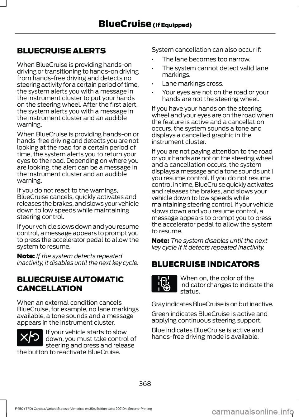FORD F-150 2021  Owners Manual BLUECRUISE ALERTS
When BlueCruise is providing hands-on
driving or transitioning to hands-on driving
from hands-free driving and detects no
steering activity for a certain period of time,
the system a