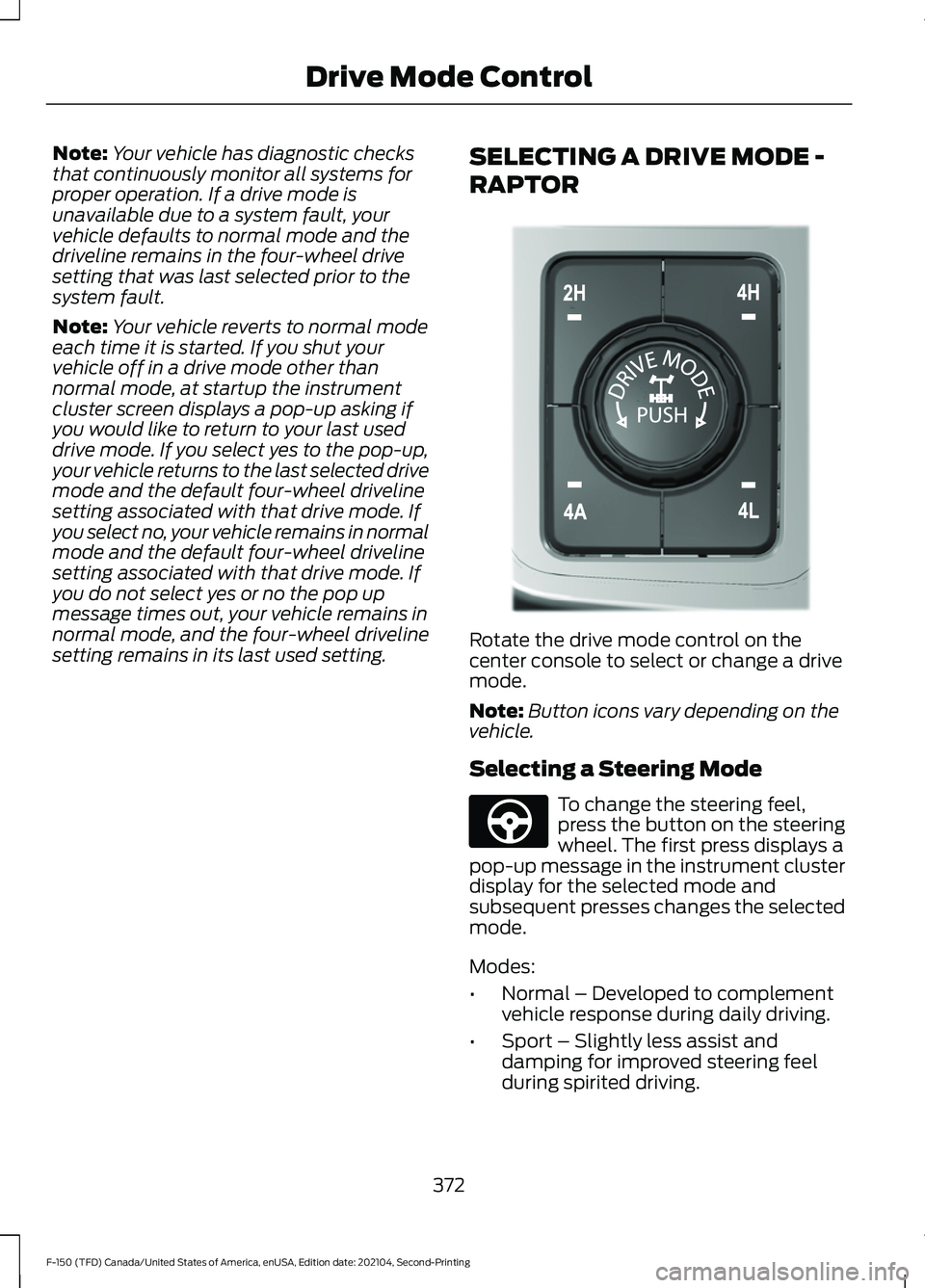 FORD F-150 2021  Owners Manual Note:
Your vehicle has diagnostic checks
that continuously monitor all systems for
proper operation. If a drive mode is
unavailable due to a system fault, your
vehicle defaults to normal mode and the
