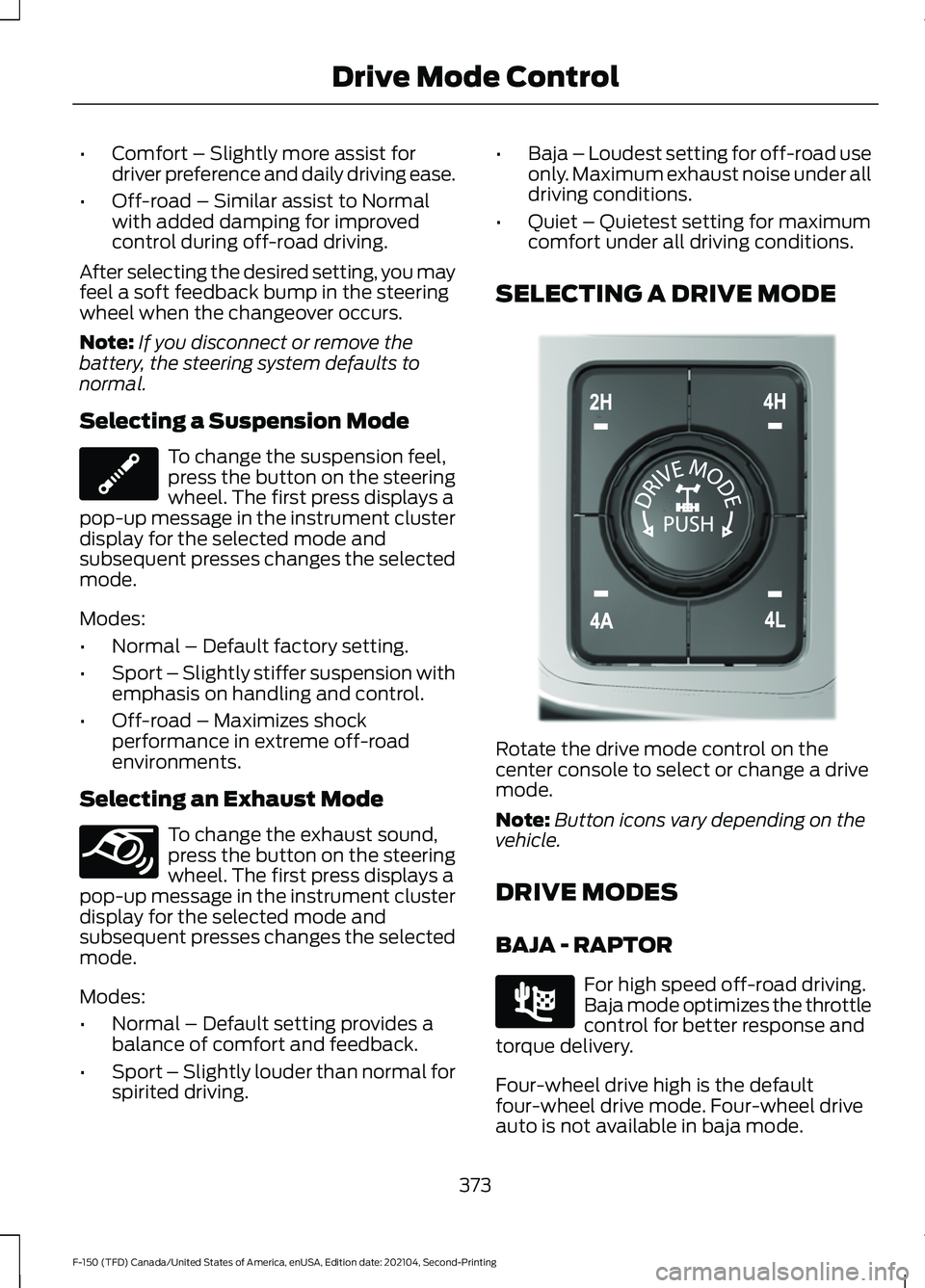 FORD F-150 2021  Owners Manual •
Comfort – Slightly more assist for
driver preference and daily driving ease.
• Off-road – Similar assist to Normal
with added damping for improved
control during off-road driving.
After sele