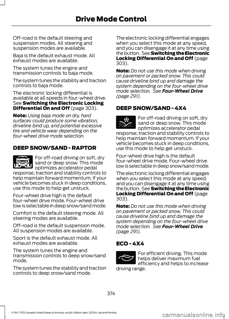 FORD F-150 2021  Owners Manual Off-road is the default steering and
suspension modes. All steering and
suspension modes are available.
Baja is the default exhaust mode. All
exhaust modes are available.
The system tunes the engine a