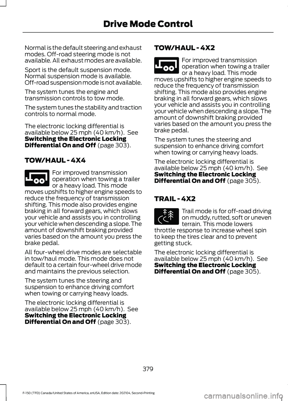 FORD F-150 2021  Owners Manual Normal is the default steering and exhaust
modes. Off-road steering mode is not
available. All exhaust modes are available.
Sport is the default suspension mode.
Normal suspension mode is available.
O