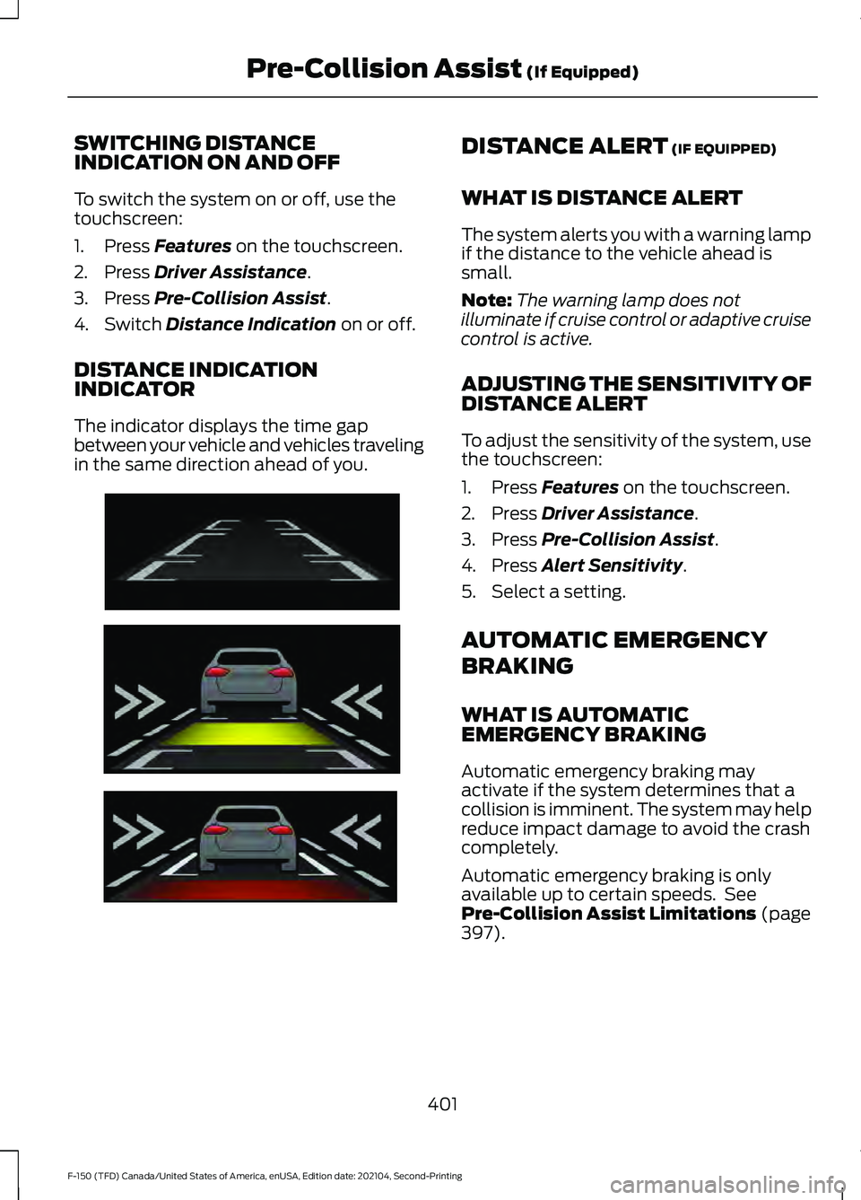 FORD F-150 2021  Owners Manual SWITCHING DISTANCE
INDICATION ON AND OFF
To switch the system on or off, use the
touchscreen:
1. Press Features on the touchscreen.
2. Press 
Driver Assistance.
3. Press 
Pre-Collision Assist.
4. Swit
