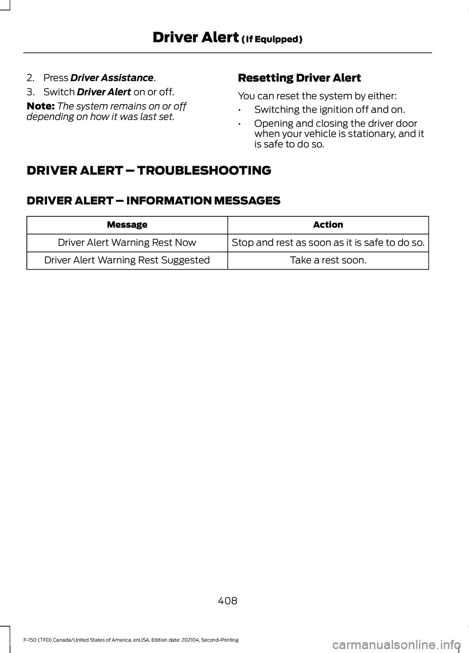 FORD F-150 2021  Owners Manual 2. Press Driver Assistance.
3. Switch 
Driver Alert on or off.
Note: The system remains on or off
depending on how it was last set. Resetting Driver Alert
You can reset the system by either:
•
Switc