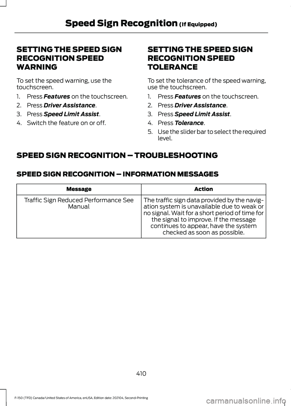 FORD F-150 2021  Owners Manual SETTING THE SPEED SIGN
RECOGNITION SPEED
WARNING
To set the speed warning, use the
touchscreen.
1. Press Features on the touchscreen.
2. Press 
Driver Assistance.
3. Press 
Speed Limit Assist.
4. Swit