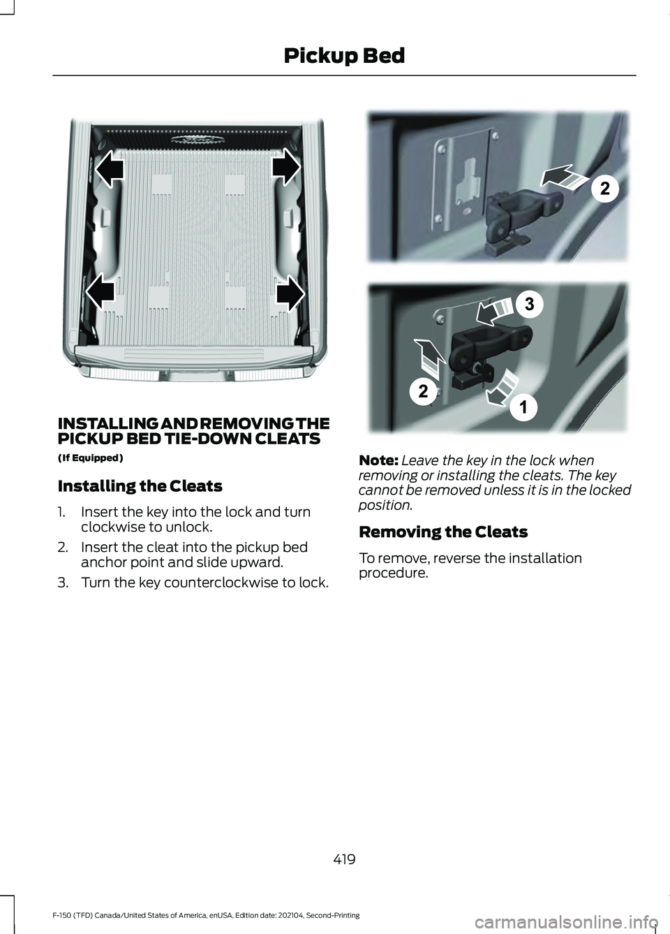 FORD F-150 2021  Owners Manual INSTALLING AND REMOVING THE
PICKUP BED TIE-DOWN CLEATS
(If Equipped)
Installing the Cleats
1. Insert the key into the lock and turn
clockwise to unlock.
2. Insert the cleat into the pickup bed anchor 
