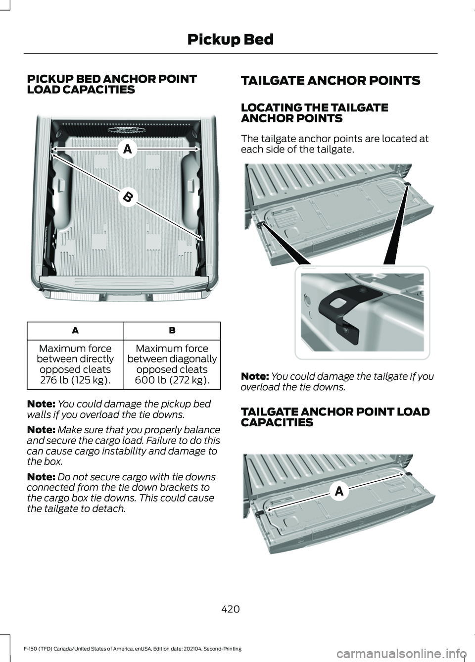 FORD F-150 2021  Owners Manual PICKUP BED ANCHOR POINT
LOAD CAPACITIES
B
A
Maximum force
between diagonally opposed cleats
600 lb (272 kg).
Maximum force
between directly opposed cleats276 lb (125 kg).
Note: You could damage the pi